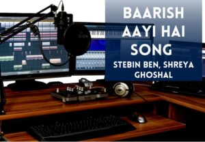Read more about the article Baarish Aayi Hai Song Lyrics in English and Hindi – Stebin Ben & Shreya Ghoshal