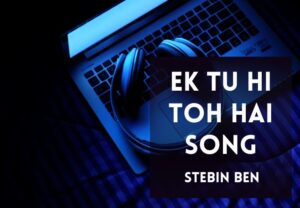 Read more about the article Ek Tu Hi Toh Hai Song Lyrics in Hindi and English – Stebin Ben