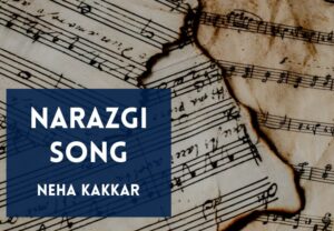 Read more about the article Narazgi Song Lyrics In Hindi & English – Neha Kakkar