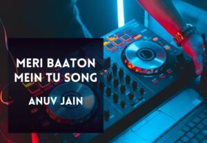 Read more about the article Meri Baaton Mein Tu Song Lyrics in Hindi & English – Anuv Jain