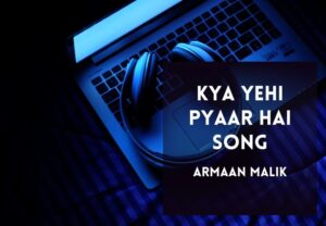 Read more about the article Kya Yehi Pyaar Hai Song Lyrics in Hindi & English – Armaan Malik