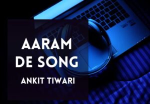 Read more about the article Aaram De Song Lyrics in Hindi and English – Ankit Tiwari