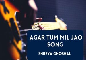 Read more about the article Agar Tum Mil Jao Song Lyrics in English & Hindi