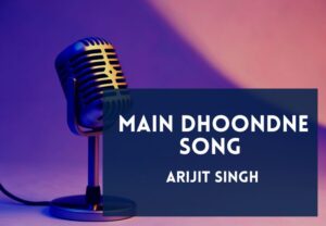Read more about the article Main Dhoondne Song Lyrics in English & Hindi
